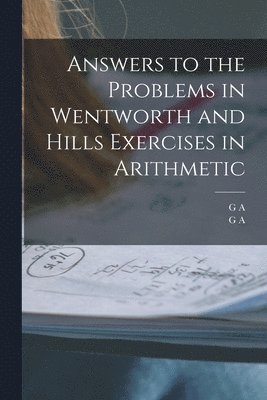 Answers to the Problems in Wentworth and Hills Exercises in Arithmetic 1