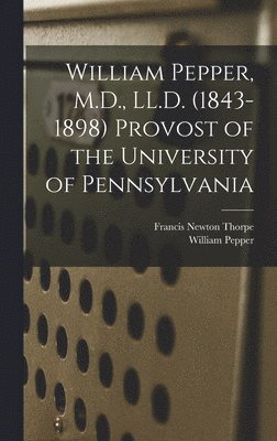 William Pepper, M.D., LL.D. (1843-1898) Provost of the University of Pennsylvania 1