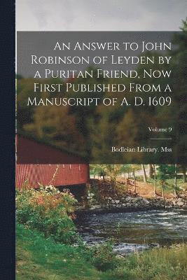 bokomslag An Answer to John Robinson of Leyden by a Puritan Friend, now First Published From a Manuscript of A. D. 1609; Volume 9