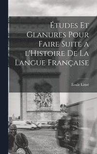 bokomslag tudes et glanures pour faire suite a l'Histoire de la langue franaise