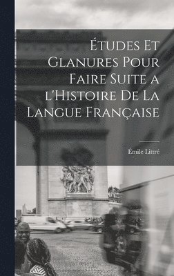 tudes et glanures pour faire suite a l'Histoire de la langue franaise 1