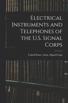 United States Army Signal Corps - Electrical Instruments and Telephones of the U.S. Signal Corps, Häftad