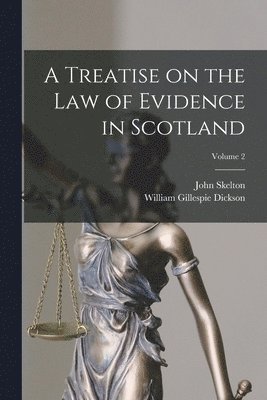 John Skelton, William Gillespie Dickson - Treatise on the law of Evidence in Scotland; Volume 2, Häftad
