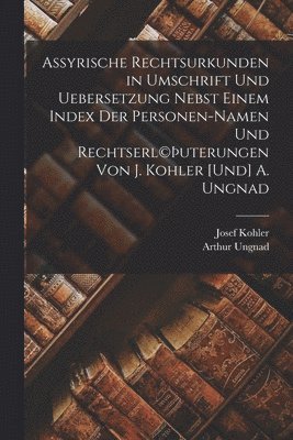 Assyrische Rechtsurkunden in Umschrift und Uebersetzung nebst einem Index der Personen-Namen und Rechtserl(c)uterungen von J. Kohler [und] A. Ungnad 1