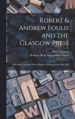 David Murray, Heritage Book Shop Former Owner, Heritage Book Shop former owner - Robert & Andrew Foulis and the Glasgow Press, Inbunden