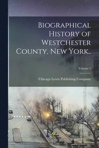 bokomslag Biographical History of Westchester County, New York..; Volume 1