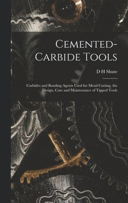 Cemented-carbide Tools; Carbides and Bonding Agents Used for Metal Cutting, the Design, Care and Maintenance of Tipped Tools 1