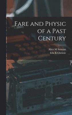 Alice M Stewart, Ella R Christie - Fare and Physic of a Past Century, Inbunden. Tillgänglighet: Lägg i varukorg