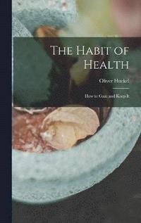 bokomslag The Habit of Health; how to Gain and Keep It