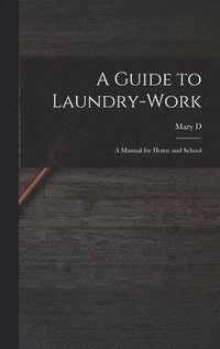 bokomslag A Guide to Laundry-work; a Manual for Home and School