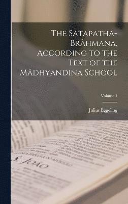 The Satapatha-brhmana, According to the Text of the Mdhyandina School; Volume 1 1