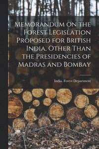 bokomslag Memorandum on the Forest Legislation Proposed for British India, Other Than the Presidencies of Madras and Bombay