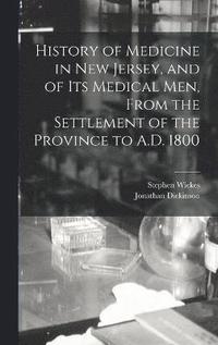 bokomslag History of Medicine in New Jersey, and of its Medical men, From the Settlement of the Province to A.D. 1800