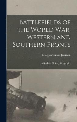 Douglas Wilson Johnson - Battlefields of the World war, Western and Southern Fronts; a Study in Military Geography, Inbunden