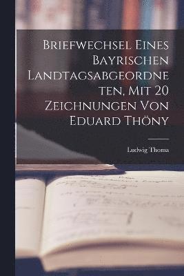 bokomslag Briefwechsel eines bayrischen Landtagsabgeordneten, mit 20 Zeichnungen von Eduard Thny