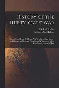 bokomslag History of the Thirty Years' War; Those Parts of Books II, III, and IV Which Treat of the Careers and Characters of Gustavus Adolphus and Wallenstenn. Edited With Introd., Notes and Maps