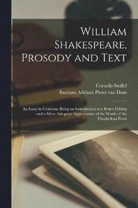 bokomslag William Shakespeare, Prosody and Text; an Essay in Criticism, Being an Introduction to a Better Editing and a More Adequate Appreciation of the Works of the Elizabethan Poets