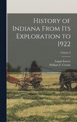 Logan Esarey, William F Cronin - History of Indiana From its Exploration to 1922; Volume 2, Inbunden