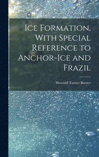 bokomslag Ice Formation, With Special Reference to Anchor-ice and Frazil