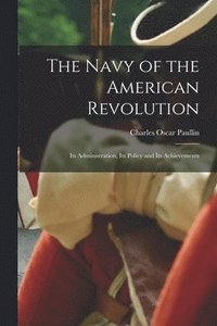 bokomslag The Navy of the American Revolution; its Administration, its Policy and its Achievements