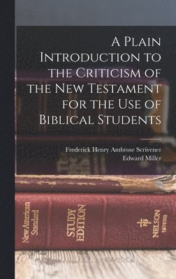 A Plain Introduction to the Criticism of the New Testament for the use of Biblical Students 1