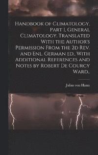 bokomslag Handbook of Climatology, Part I, General Climatology. Translated With the Author's Permission From the 2d rev. and enl. German ed., With Additional References and Notes by Robert De Courcy Ward..