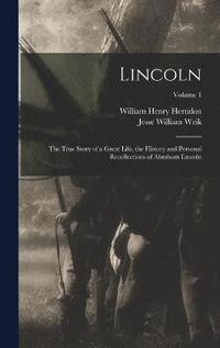 bokomslag Lincoln; the True Story of a Great Life, the History and Personal Recollections of Abraham Lincoln; Volume 1