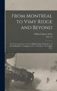 bokomslag From Montreal to Vimy Ridge and Beyond; the Correspondence of Lieut. Clifford Almon Wells, B.A., of the 8th Battalion, Canadians, B. e. f., November, 1915-April, 1917