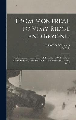 Clifford Almon Wells, O C S B 1856 Wallace, O. C. S. B. 1856 Wallace, O C. S. b. 1856 Wallace, O C S B Wallace - From Montreal to Vimy Ridge and Beyond; the Correspondence of Lieut. Clifford Almon Wells, B.A., of the 8th Battalion, Canadians, B. e. f., November, 1915-April, 1917, Inbunden