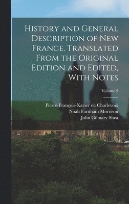 bokomslag History and General Description of New France. Translated From the Original Edition and Edited, With Notes; Volume 5