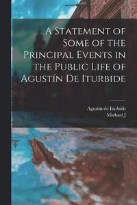bokomslag A Statement of Some of the Principal Events in the Public Life of Agustn de Iturbide