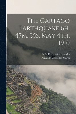 The Cartago Earthquake 6h. 47m. 35s. May 4th, 1910 1