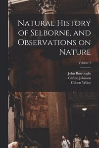 bokomslag Natural History of Selborne, and Observations on Nature; Volume 1