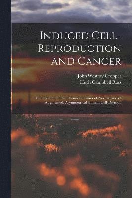 Hugh Campbell Ross, John Westray Cropper - Induced Cell-reproduction and Cancer; the Isolation of the Chemical Causes of Normal and of Augmented, Asymmetrical Human Cell-division, Häftad