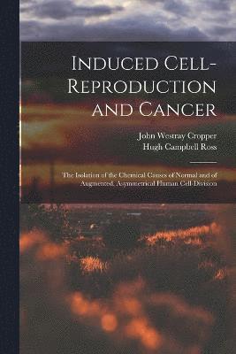 Induced Cell-reproduction and Cancer; the Isolation of the Chemical Causes of Normal and of Augmented, Asymmetrical Human Cell-division 1