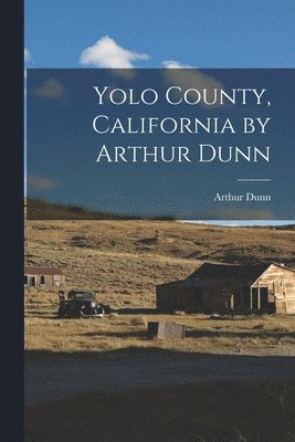 Yolo County, California by Arthur Dunn 1