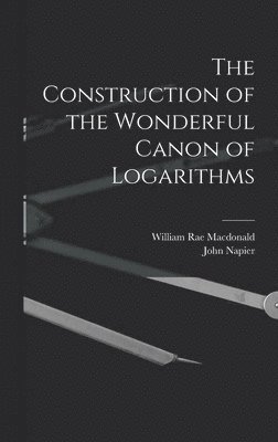 The Construction of the Wonderful Canon of Logarithms 1