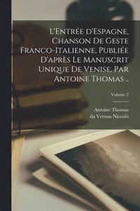 bokomslag L'Entre d'Espagne, chanson de geste franco-italienne, publie d'aprs le manuscrit unique de Venise, par Antoine Thomas ..; Volume 2