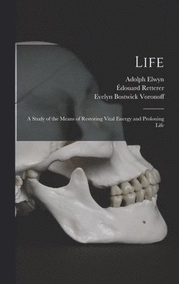Life; a Study of the Means of Restoring Vital Energy and Proloning Life 1