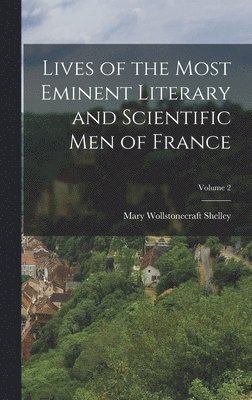 Mary Wollstonecraft Shelley - Lives of the Most Eminent Literary and Scientific men of France; Volume 2, Inbunden