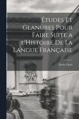 Émile Littré - Études et glanures pour faire suite a l'Histoire de la langue française, Häftad
