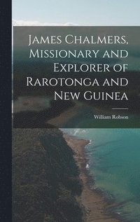 bokomslag James Chalmers, Missionary and Explorer of Rarotonga and New Guinea