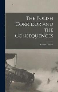 bokomslag The Polish Corridor and the Consequences