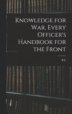 bokomslag Knowledge for war, Every Officer's Handbook for the Front