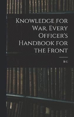 B C 1889- Lake, B. C. 1889- Lake, B C. 1889- Lake, B C Lake - Knowledge for war, Every Officer's Handbook for the Front, Inbunden