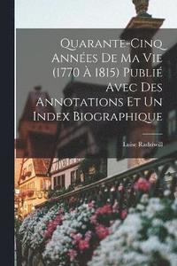 bokomslag Quarante-cinq annes de ma vie (1770  1815) publi avec des annotations et un index biographique