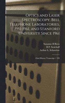 Suzanne B Riess, Arthur L Schawlow, B P Stoicheff - Optics and Laser Spectroscopy, Bell Telephone Laboratories, 1951-1961, and Stanford University Since 1961, Inbunden