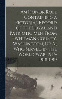 bokomslag Honor Roll Containing a Pictorial Record of the Loyal and Patriotic men From Whitman County, Washington, U.S.A., who Served in the World war, 1917-1918-1919