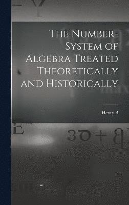 The Number-system of Algebra Treated Theoretically and Historically 1