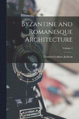 Thomas Graham Jackson - Byzantine and Romanesque Architecture; Volume 2, Häftad